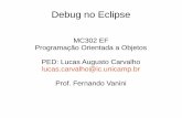 Debug no Eclipse - Instituto de Computaçãovanini/mc302/Aula Debug.pdf · Debug no Eclipse MC302 EF Programação Orientada a Objetos PED: Lucas Augusto Carvalho lucas.carvalho@ic.unicamp.br