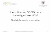 Identificador ORCID para investigadores UCM±adir... · Identificador ORCID para investigadores UCM Añada información a su registro . 15/12/2016 Biblioteca de la Universidad Complutense
