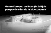 Museu Europeu del Bosc (MEdB): la perspectiva des de la ...€¦ · Museu Europeu del Bosc (MEdB): la perspectiva des de la bioeconomia Dr. Martí Boada Sr. Inazio Martinez de Arano
