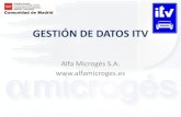 GESTIÓN DE DATOS ITV - Comunidad de Madrid...GESTIÓN DE DATOS ITV ALFA MICROGÉS S.A. • Jorge Abad - CEO Desde 1987 desarrollando Aplicaciones para ITV Colaborando con Administraciones