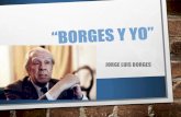 JORGE LUIS BORGES · 2019-05-05 · personajes diferentes. "borges" se describe en la obra como la figura a quien el mundo conoce( el escritor), mientras el "yo" es un ser desconocido