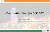 Comunitat Energia RIS3CAT - ENGINYERS · RIS3CAT - ENERGIA BARCELONA, 19 Octubre 2017 LA RIS3CAT i les COMUNITATS Les Comunitats RIS3CAT són un nou instrument de la Generalitat de
