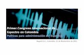 Primer Congreso Internacional de Espectro en Colombia · Primer Congreso Internacional de Espectro en Colombia Políticas para administración del Espectro. 2 Agenda 1. Marco General: