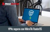 VPNs seguras con MikroTik RouterOS€¦ · Una VPN (Virtual Private Network o Red Privada Virtual), es una tecnología de red que permite generar una conexión segura entre dos dispositivos