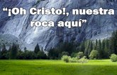 Oh Cristo!, nuestra roca aquí” - Editorial La Paz.Sitio de Internet y … Cristo nuestra... · 2012-07-16 · ¡Oh Cristo!, nuestra roca aquí, y abrigo de la tempestad. Dichoso