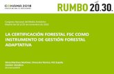 LA CERTIFICACIÓN FORESTAL FSC COMO INSTRUMENTO DE … · La certificación forestal FSC como instrumento de gestión forestal adaptativa . Objetivos: Seguimiento de los impactos