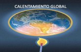 CALENTAMIENTO GLOBAL - WordPress.com€¦ · CALENTAMIENTO GLOBAL . Fenómeno relacionado con el aumento de la temperatura en la atmosfera terrestre y de los océanos, el mismo lo