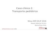 Caso clínico 2. Transporte pediátrico - SEUP · Caso clínico 2. Transporte pediátrico Mesa MIR SEUP 2018 Raquel Adsarias Ferrera. Marta Pérez Peña