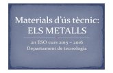 2n ESO curs 2015 – 2016 Departament de tecnologia · Convertir els metalls en objectes útils. Exemple: transformar l’acer en carrosseries d’automòbils. Són una mescla homogènia