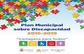 Plan Municipal sobre Discapacidad 2016-2019 · El Ayuntamiento de Cartagena pone en marcha el Plan Municipal sobre Discapacidad “CARTAGENA PARA TODOS ”, como respuesta institucional
