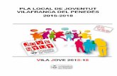 PLA LOCAL DE JOVENTUT VILAFRANCA DEL PENEDÈS 2015-2018 · 2015-11-16 · Pla Local de Joventut de Vilafranca del Penedès 2015-2018. Vila Jove 2015-2018 Ajuntament de Vilafranca