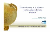 El monismo y el dualismo: en la jurisprudencia chilena · El monismo y el dualismo: en la jurisprudencia chilena Cátedra de Derecho Internacional Juan Pablo II R. Ingrid Díaz T.
