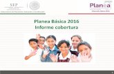 Planea Básica 2016 Informe coberturasecundarias.sepbcs.gob.mx/CMS/.../AplicacionPLANEA... · El esquema de aplicación de Planea 2016 para sexto grado de primaria y tercer ... Cobertura