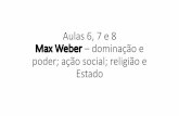 Aulas 6, 7 e 8 Max Weber –dominação e poder; ação social ... · Aulas 6, 7 e 8 Max Weber –dominação e poder; ação social; ... –ação concreta = uma complexa inter-relação