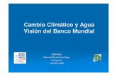 Cambio climático y agua: visión del Banco Mundial · 2010-01-05 · Cambio Climático y Agua tico y Agua Visión del Banco Mundial n del Banco Mundial Abel MejiaAbel Mejia GerenteGerente