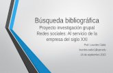 Proyecto investigación grupal Redes sociales: Al …...Búsqueda bibliográfica Proyecto investigación grupal Redes sociales: Al servicio de la empresa del siglo XXI Prof. Lourdes