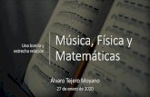 Una bonita y Matemáticas · Música, Física y Matemáticas Una bonita y estrecha relación Álvaro Tejero Moyano 27 de enero de 2020