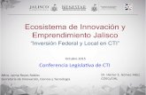 Ecosistema de Innovación y Emprendimiento Jalisco · 2018-04-23 · Ecosistema de Innovación y Emprendimiento Jalisco “Inversión Federal y Local en CTI” Mtro.&Jaime&Reyes&Robles&