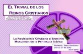 L TRIVIAL DE LOS - Webnodefiles.geosevillano.webnode.es/200000245-15c38174e3... · EL TRIVIAL DE LOS REINOS CRISTIANOS La Resistencia Cristiana al Dominio Musulmán de la Península