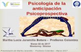 Psicología de la anticipación Psicoprospectiva · Presentación de Martha Jaramillo - ProSeres Colombia – Marzo 2017 Pretende un mundo futuro posible para la humanidad. Incorpora