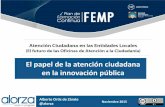 El papel de la atención ciudadana en la innovación públicafemp.femp.es/files/566-1858-archivo/4. El Papel de... · El papel de la atención ciudadana en la innovación pública