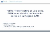 Primer Taller sobre el uso de la PBN en el diseño del espacio … · 2014-05-13 · Primer Taller sobre el uso de la PBN en el diseño del espacio aéreo en la Región SAM Bogotá,