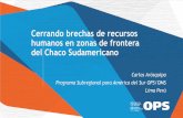 Cerrando brechas de recursos humanos en zonas de frontera ......el Chaco Sudamericano: • Análisis de Situación de Salud • Redes de Servicios de Salud Binacionales. • Gestión