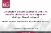 Discusión del presupuesto 2017: el desafío ciudadano para ...icefi.org/sites/default/files/presentacion_jonathan_menkos_icefi.pdf · Primer análisis y elementos de propuesta del
