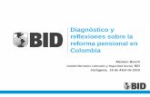 Diagnóstico y reflexiones sobre la reforma pensional en Colombia · 2018-10-22 · reflexiones sobre la reforma pensional en Colombia Mariano Bosch Unidad Mercados Laborales y Seguridad