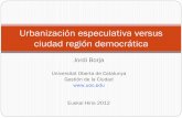 Urbanización especulativa versus ciudad región democrática · Urbanización especulativa versus ciudad región democrática Jordi Borja Universitat Oberta de Catalunya Gestión