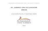 EL LIBRO EN ECUADOR 2016 - celibro.org.ec · CÁMARA ECUATORIANA DEL LIBRO – NÚCLEO DE PICHINCHA EL LIBRO EN ECUADOR 2016 ESTADÍSTICAS Y DATOS ISBN 2016 . ÍNDICE Estadísticas