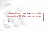 Situación actual y futuro de la impresión 3D en el sector salud · 2020-05-04 · IMPRESIÓN 3D EN EL SECTOR SALUD. EL FUTURO. MEDICINA PERSONALIZADA. BIOIMPRESIÓN - órganos –