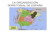 LA ORGANIZACIÓN TERRITORIAL DE ESPAÑAdolores.eira.es/wp-content/uploads/2016/10/laorgan... · LA ORGANIZACIÓN TERRITORIAL DE ESPAÑA . División territorial • El Estado Español
