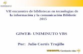 GIWEB- UNIMINUTO VBS Por: Julio Cortés Trujillo · VII encuentro de bibliotecas en tecnologías de la información y la comunicación Bibliotic 2015 GIWEB- UNIMINUTO VBS Por: Julio