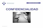 CONFIDENCIALIDAD · 2015-06-21 · “La Confidencialidad es el derecho del paciente o usuario a que todos aquellos que lleguen a conocer datos relacionados con su persona, por su