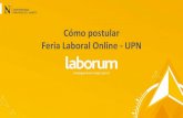 Cómo postular Feria Laboral Online - UPN · 2020-03-09 · Crea tu perfil de Postulante. Busca a través de palabras clave Busca a través de empresas FERIA LABORAL VIRTUAL. Luego