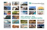 10 años de ciencia aplicada - Fraunhofer Chile Research...tro de Biotecnología de Sistemas junto con la Universidad de Talca, es un ejemplo de transferencia tecnológica exitosa