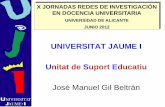 UNIVERSITAT JAUME I Unitat de Suport Educatiuweb.ua.es/es/ice/jornadas-redes-2012/documentos/presentaciones/... · X JORNADAS REDES DE INVESTIGACIÓN EN DOCENCIA UNIVERSITARIA UNIVERSIDAD
