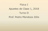 Física I Apuntes de Clase 1, 2018 Turno D Prof. Pedro ... · Física I Apuntes de Clase 1, 2015 Objetivo de la clase: Introducir conceptos básicos que permitirán el desarrollo