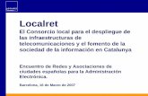 Localret - bcn.cat · Actualmente somos 800 municipios, 41 Consejos comarcales y las 4 Diputaciones Objetivo El despliegue de redes y servicios de telecomunicaciones y aplicación