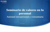 Seminario de valores en lo personal - UNIDbrd.unid.edu.mx/recursos/Ejecutivas/Sem_valores_personal/... · 2018-06-02 · Amistad interpersonal y comunitaria La amistad comunitaria,