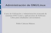 Administración de GNU/Linuxindex-of.co.uk/SISTEMAS-OPERATIVOS/... · Características de Linux Sistema Operativo Basado en UNIX Multitud de herramientas por consola que se complementan.