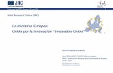 La Iniciativa Europea: Unión por la Innovación …...– Centrar los instrumentos de financiación de la Unión Europea en prioridades de la Unión por la innovación – Promocionar