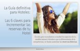La Guía definitiva para Hoteles: Las 6 claves para ... · La web de un hotel es la principal herramienta para favorecer la conversión e incrementar la venta directa. Por ello, es