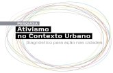 PESQUISA Ativismo no Contexto Urbano · 2015-03-13 · Ativismo no Contexto Urbano Só quando permanecemos podemos assentar raízes. Isto é fundamental. É um fato da era da informação