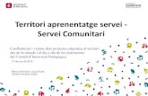 Territori aprenentatge servei - Servei Comunitari...Territori aprenentatge servei - Servei Comunitari Confluències i visions dels projectes educatius al territori des de la mirada