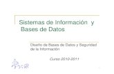 Sistemas de Información y Bases de Datos · Sistemas de Información y Bases de Datos Diseño de Bases de Datos y Seguridad de la Información Curso 2010-2011. 1