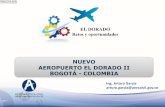 NUEVO AEROPUERTO EL DORADO II BOGOTÁ - COLOMBIA · • Nueva Torre de Control y CGAC Optimización del Lado Aire Proyectos en Ejecución. Nivel 3 Expansión Lado Tierra de Eldorado.