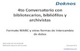 4to Conversatorio con bibliotecarios, bibliófilos y ... · 4to Conversatorio con bibliotecarios, bibliófilos y archivistas Formato MARC y otras formas de intercambio de datos Sala