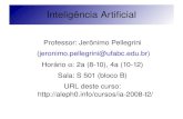 Inteligência ArtificialInteligência Artificial Professor: Jerônimo Pellegrini (jeronimo.pellegrini@ufabc.edu.br) Horário α: 2a (8 10), 4a (10 12) Sala: S 501 (bloco B) Formato